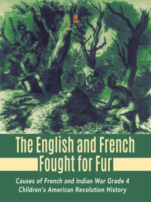 cover image of The English and French Fought for Fur--Causes of French and Indian War Grade 4--Children's American Revolution History